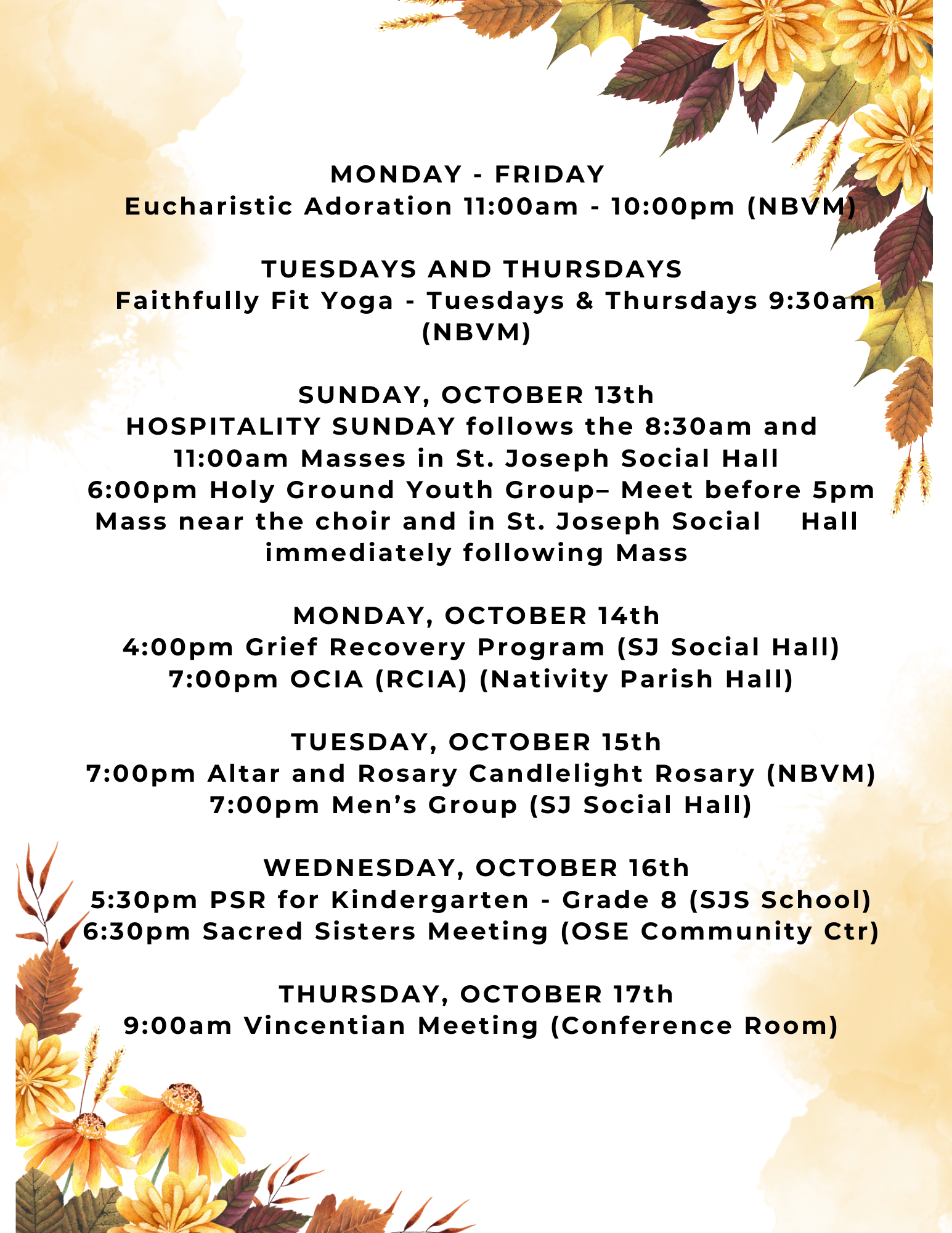 MONDAY - FRIDAY Eucharistic Adoration 1100am - 1000pm (NBVM) TUESDAYS AND THURSDAYS Faithfully Fit Yoga - Tuesdays & Thursdays 930am (NBVM) SUNDAY, OCTOBER 13th HOSPITALITY SUNDAY follows the 830a